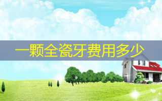 一颗全瓷牙费用多少