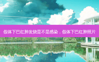假体下巴红肿发烧是不是感染，假体下巴红肿照片