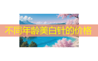 不同年龄美白针的价格