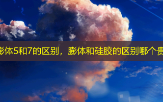 膨体5和7的区别，膨体和硅胶的区别哪个贵