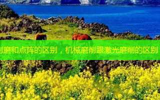 削磨和点阵的区别，机械磨削跟激光磨削的区别