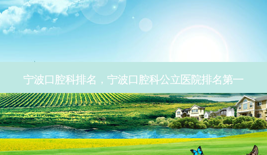 宁波口腔科排名,宁波口腔科公立医院 *** -第1张图片-美美网 宁波口腔科排名,宁波口腔科公立医院 *** -第1张图片-美美网
