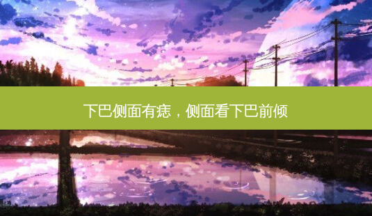 下巴侧面有痣,侧面看下巴前倾-第1张图片-美美网 下巴侧面有痣,侧面看下巴前倾-第1张图片-美美网
