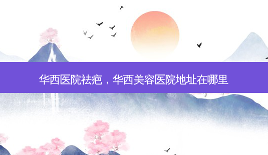 华西医院祛疤,华西美容医院地址在哪里-第1张图片-美美网 华西医院祛疤,华西美容医院地址在哪里-第1张图片-美美网