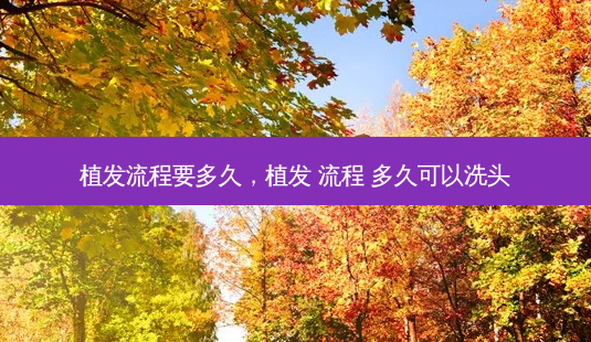 植发流程要多久,植发 流程 多久可以洗头-第1张图片-美美网 植发流程要多久,植发 流程 多久可以洗头-第1张图片-美美网