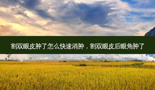 割双眼皮肿了怎么快速消肿,割双眼皮后眼角肿了-第1张图片-美美网 割双眼皮肿了怎么快速消肿,割双眼皮后眼角肿了-第1张图片-美美网