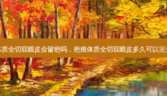 疤痕体质全切双眼皮会留疤吗,疤痕体质全切双眼皮多久可以完全消肿-第1张图片-美美网 疤痕体质全切双眼皮会留疤吗,疤痕体质全切双眼皮多久可以完全消肿-第1张图片-美美网