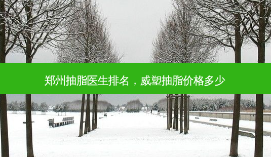 郑州抽脂医生排名,威塑抽脂价格多少-第1张图片-美美网 郑州抽脂医生排名,威塑抽脂价格多少-第1张图片-美美网
