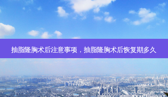 抽脂隆胸术后注意事项,抽脂隆胸术后恢复期多久-第1张图片-美美网 抽脂隆胸术后注意事项,抽脂隆胸术后恢复期多久-第1张图片-美美网