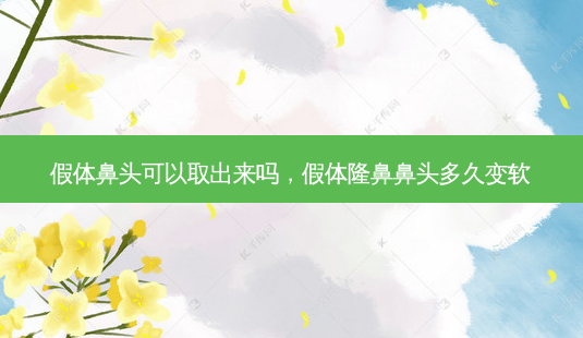 假体鼻头可以取出来吗,假体隆鼻鼻头多久变软-第1张图片-美美网 假体鼻头可以取出来吗,假体隆鼻鼻头多久变软-第1张图片-美美网