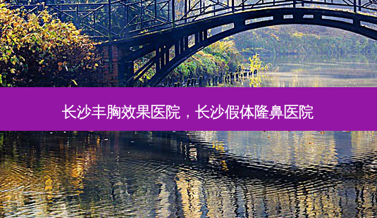 长沙丰胸效果医院,长沙假体隆鼻医院-第1张图片-美美网 长沙丰胸效果医院,长沙假体隆鼻医院-第1张图片-美美网