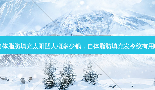 自体脂肪填充太阳凹大概多少钱,自体脂肪填充发令纹有用吗-第1张图片-美美网 自体脂肪填充太阳凹大概多少钱,自体脂肪填充发令纹有用吗-第1张图片-美美网