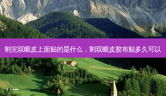 割完双眼皮上面贴的是什么,割双眼皮胶布贴多久可以-第1张图片-美美网 割完双眼皮上面贴的是什么,割双眼皮胶布贴多久可以-第1张图片-美美网
