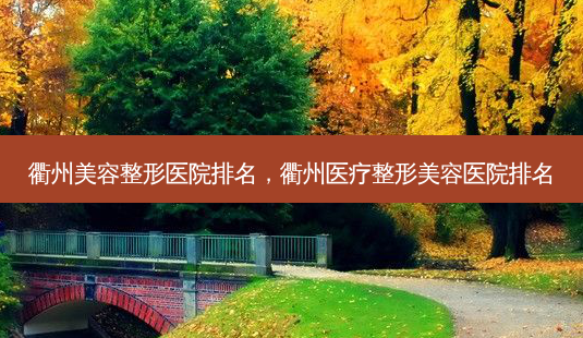 衢州美容整形医院排名,衢州医疗整形美容医院排名-第1张图片-美美网 衢州美容整形医院排名,衢州医疗整形美容医院排名-第1张图片-美美网