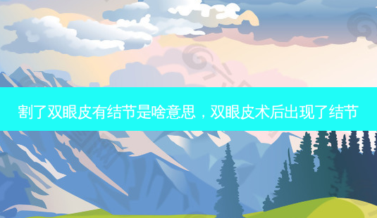 割了双眼皮有结节是啥意思,双眼皮术后出现了结节-第1张图片-美美网 割了双眼皮有结节是啥意思,双眼皮术后出现了结节-第1张图片-美美网