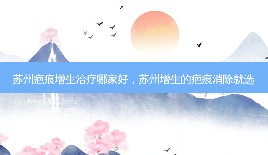 苏州疤痕增生治疗哪家好,苏州增生的疤痕消除就选-第1张图片-美美网 苏州疤痕增生治疗哪家好,苏州增生的疤痕消除就选-第1张图片-美美网