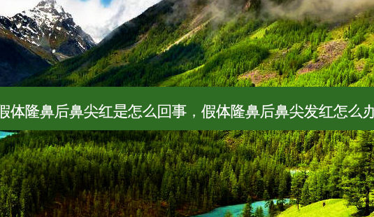 假体隆鼻后鼻尖红是怎么回事,假体隆鼻后鼻尖发红怎么办-第1张图片-美美网 假体隆鼻后鼻尖红是怎么回事,假体隆鼻后鼻尖发红怎么办-第1张图片-美美网