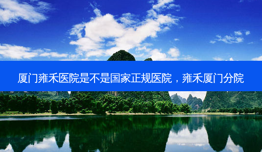 厦门雍禾医院是不是国家正规医院,雍禾厦门分院-第1张图片-美美网 厦门雍禾医院是不是国家正规医院,雍禾厦门分院-第1张图片-美美网