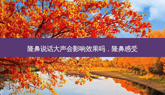 隆鼻说话大声会影响效果吗,隆鼻感受-第1张图片-美美网 隆鼻说话大声会影响效果吗,隆鼻感受-第1张图片-美美网