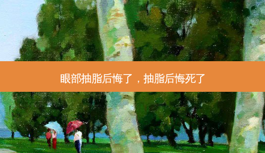 眼部抽脂后悔了,抽脂后悔死了-第1张图片-美美网 眼部抽脂后悔了,抽脂后悔死了-第1张图片-美美网
