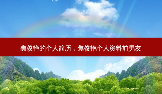 焦俊艳的个人简历,焦俊艳个人资料前男友-第1张图片-美美网 焦俊艳的个人简历,焦俊艳个人资料前男友-第1张图片-美美网