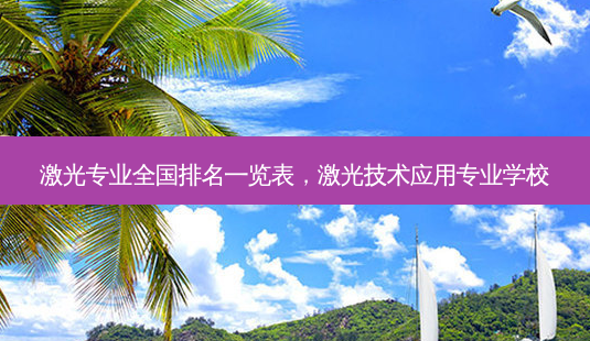 激光专业全国排名一览表,激光技术应用专业学校-第1张图片-美美网 激光专业全国排名一览表,激光技术应用专业学校-第1张图片-美美网