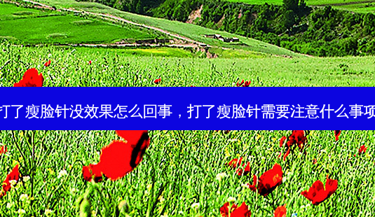 打了瘦脸针没效果怎么回事,打了瘦脸针需要注意什么事项-第1张图片-美美网 打了瘦脸针没效果怎么回事,打了瘦脸针需要注意什么事项-第1张图片-美美网