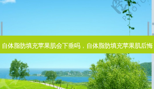 自体脂肪填充苹果肌会下垂吗,自体脂肪填充苹果肌后悔-第1张图片-美美网 自体脂肪填充苹果肌会下垂吗,自体脂肪填充苹果肌后悔-第1张图片-美美网