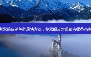 割双眼皮消肿的 *** 快 *** ，割双眼皮对眼睛有哪些伤害