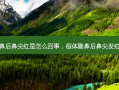 假体隆鼻后鼻尖红是怎么回事，假体隆鼻后鼻尖发红怎么办