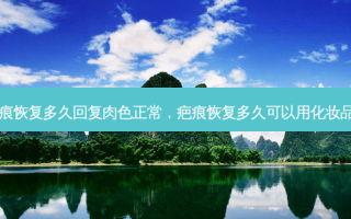 疤痕恢复多久回复肉色正常，疤痕恢复多久可以用化妆品了