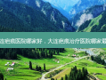 大连疤痕医院哪家好，大连疤痕治疗医院哪家 *** 好
