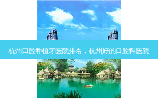杭州口腔种植牙医院排名，杭州好的口腔科医院