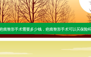 疤痕整形手术需要多少钱，疤痕整形手术可以买保险吗