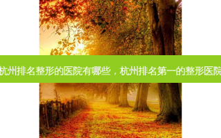杭州排名整形的医院有哪些，杭州 *** 的整形医院