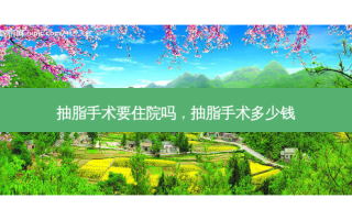 抽脂手术要住院吗，抽脂手术多少钱