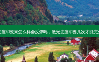 激光去痘印效果怎么样会反弹吗，激光去痘印要几次才能完全消除