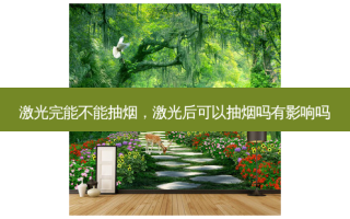 激光完能不能抽烟，激光后可以抽烟吗有影响吗