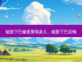 硅胶下巴修复要等多久，硅胶下巴后悔