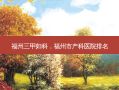 福州三甲妇科，福州市产科医院排名