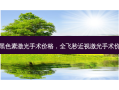 去黑色素激光手术价格，全飞秒近视激光手术价格