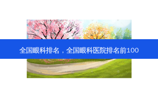 全国眼科排名，全国眼科医院排名前100