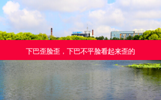 下巴歪脸歪，下巴不平脸看起来歪的