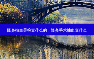 隆鼻抽血是检查什么的，隆鼻手术抽血查什么