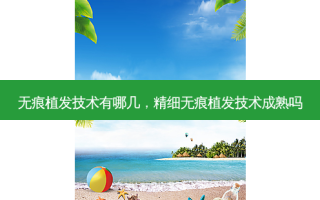无痕植发技术有哪几，精细无痕植发技术成熟吗