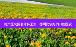 德州医院排名牙科医生，德州比较好的口腔医院